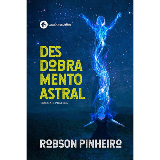 Desdobramento Astral - Teoria e Prática, de Robson Pinheiro, publicado pela editora Casa dos Espíritos