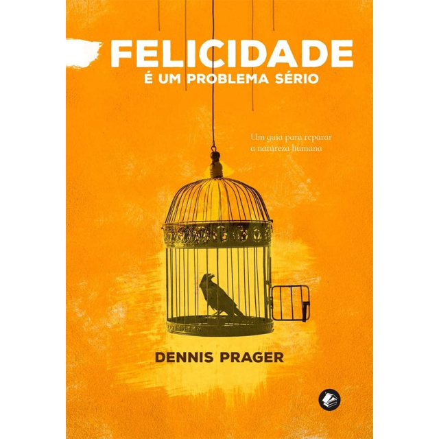 Felicidade é um Problema Sério, de Dennis Prager, publicado pela editora Casa dos Espíritos