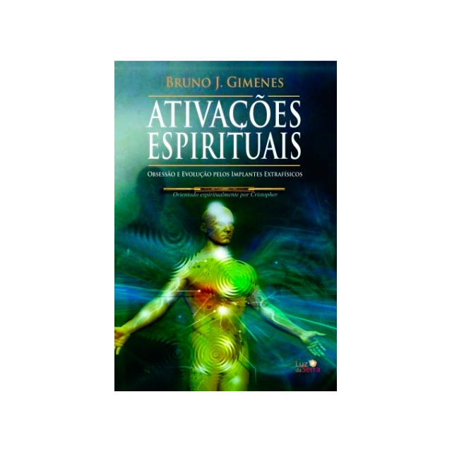 Ativações Espirituais - Obsessão e Evolução pelos Implantes Extrafísicos 