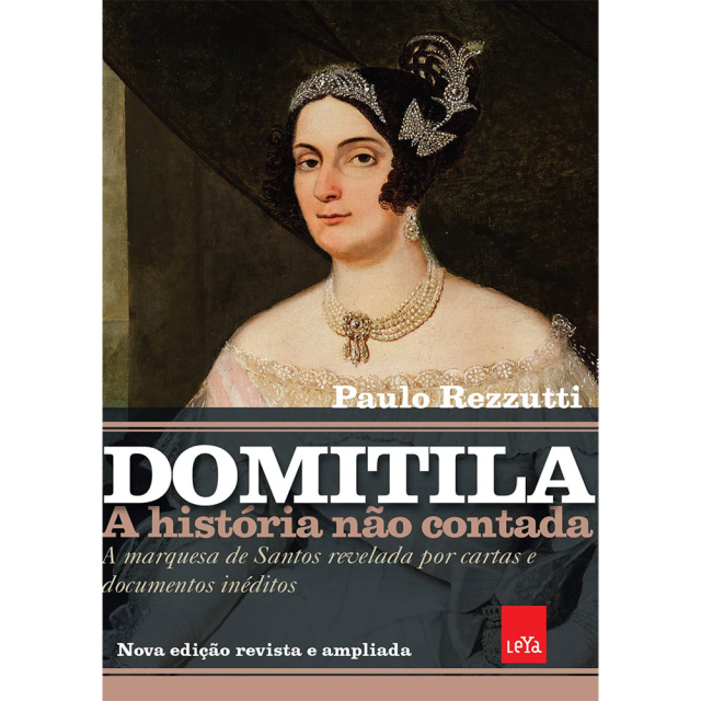 Domitila: A História Não Contada, de Paulo Rezzutti, 3ª edição, publicado pela editora LeYa Brasil