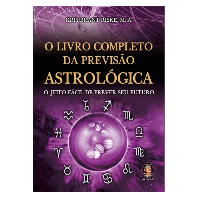 O Livro Completo da Previsão Astrológica - O Jeito Fácil de Prever seu Futuro
