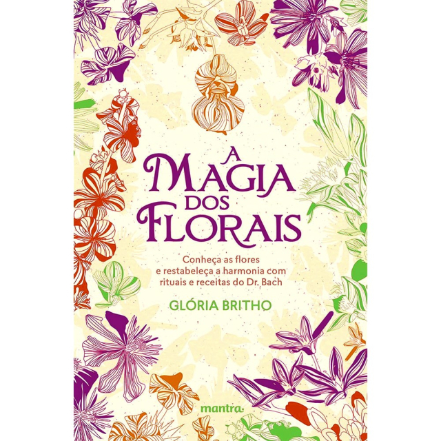 A Magia dos Florais, de Glória Britho, publicado em português pela editora Mantra