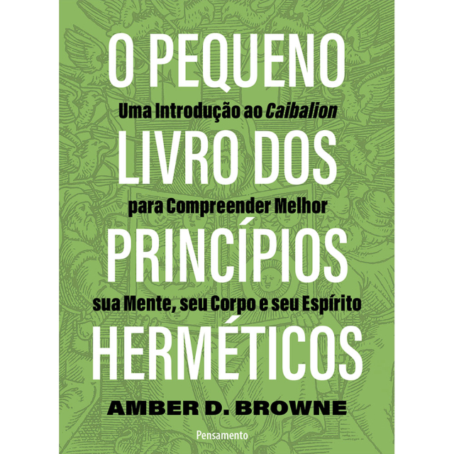 O Pequeno Livro dos Princípios Herméticos, de Amber D. Browne, publicado pela editora Pensamento 