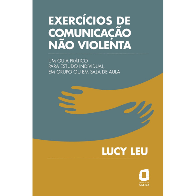 Exercícios de Comunicação Não Violenta, de Lucy Leu, publicado pela editora Ágora