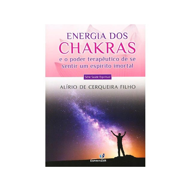 Energia dos Chakras  - E o Poder Terapêutico de se Sentir um Espírito Imortal