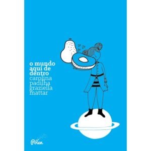 O Mundo aqui de Dentro - Coleção Palavra de Mãe