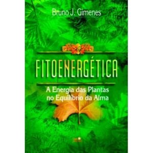 Fitoenergética - A Energia das Plantas no Equilíbrio da Alma