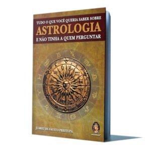 Tudo o que Você Queria Saber Sobre Astrologia e não Tinha a Quem Perguntar