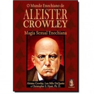 O Mundo Enochiano de Aleister Crowley - Magia Sexual Enochiana