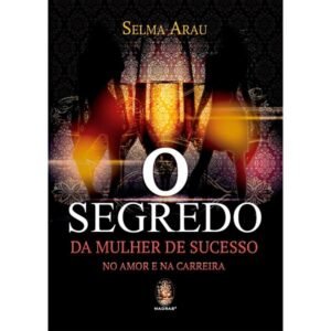 O Segredo da Mulher de Sucesso no Amor e Na Carreira