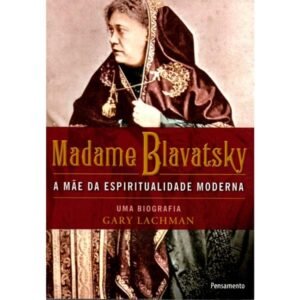 Madame Blavatsky: A Mãe da Espiritualidade Moderna