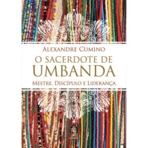 Sacerdote de Umbanda - Mestre, Discípulo e Liderança