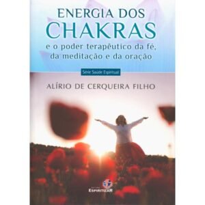Energia dos Chakras - E o Poder Terapêutico da Fé, da Meditação e da Oração