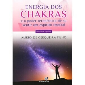 Energia dos Chakras - E o Poder Terapêutico de se Sentir um Espírito Imortal