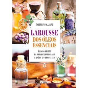 Larousse dos Óleos Essenciais