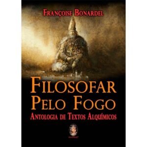Filosofar Pelo Fogo - Antologia de Textos Alquímicos