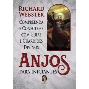 Anjos para Iniciantes - Compreenda e Conecte-se com Guias e Guardiões Divinos